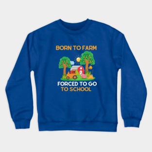 Born to Farm Forced to Go to School Crewneck Sweatshirt